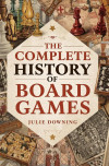 Cover of "The Complete History of Board Games" by Julie Downing. It displays chess pieces and vintage board games, conveying a historical and nostalgic tone.