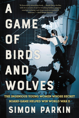 Cover of "A Game of Birds and Wolves" by Simon Parkin. Shows people in naval uniforms strategizing on a large map board, with a wartime atmosphere.