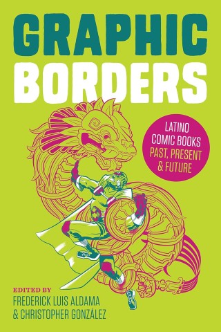 Cover of "Graphic Borders: Latino Comic Books Past, Present & Future" featuring a superhero leaping over a dragon on a bright green background.