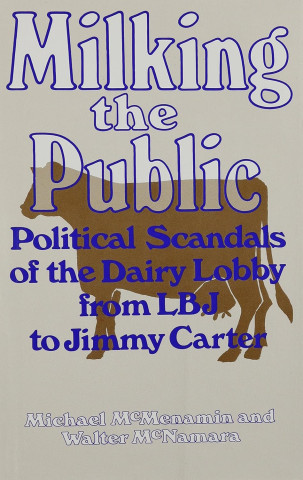 Cover of a book titled "Milking the Public" with a brown cow silhouette in the background. Blue text reads: "Political Scandals of the Dairy Lobby from LBJ to Jimmy Carter." Authors' names are below.