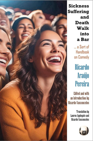 A group of diverse, smiling people in an audience, evoking joy and laughter. Next to them, the book title “Sickness, Suffering and Death Walk into a Bar: a Sort of Handbook on Comedy” by Ricardo Araújo Pereira.