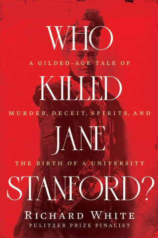Red book cover titled "Who Killed Jane Stanford?" by Richard White. Subtitle hints at mystery and intrigue related to an influential historical figure.