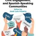 Cover of a book titled "Public Administration, Civic Engagement, and Spanish-Speaking Communities," edited by José Luis Irizarry. The image features diverse hands holding speech bubbles with greetings in English and Spanish, such as "Hello!" and "¡Hola!" This conveys a theme of cross-cultural communication and inclusivity.