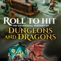 Cover of "Roll to Hit: An Unofficial History of Dungeons and Dragons" by Harry Slater. Miniatures on a gameboard, dice, and a small dragon evoke fantasy adventure.