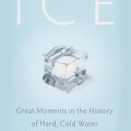 A light blue book cover titled "ICE" with a clear ice cube in the center. Subtitle reads "Great Moments in the History of Hard, Cold Water" by Karal Ann Marling.