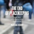 The End of Peacekeeping: Gender, Race, and the Martial Politics of Intervention