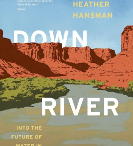 Cover of “Downriver” by Heather Hansman. Features a scenic desert landscape with red cliffs, a river, and blue sky. Text overlays describe it as exploring water's future in the West.